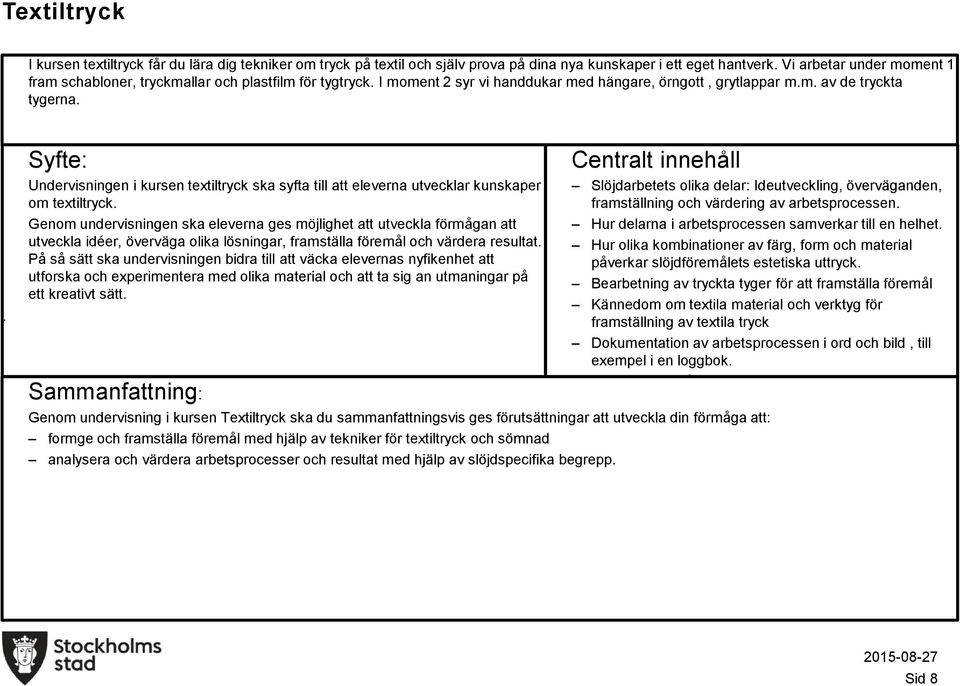 textiltryck Genom undervisningen ska eleverna ges möjlighet att utveckla förmågan att utveckla idéer, överväga olika lösningar, framställa föremål och värdera resultat På så sätt ska undervisningen