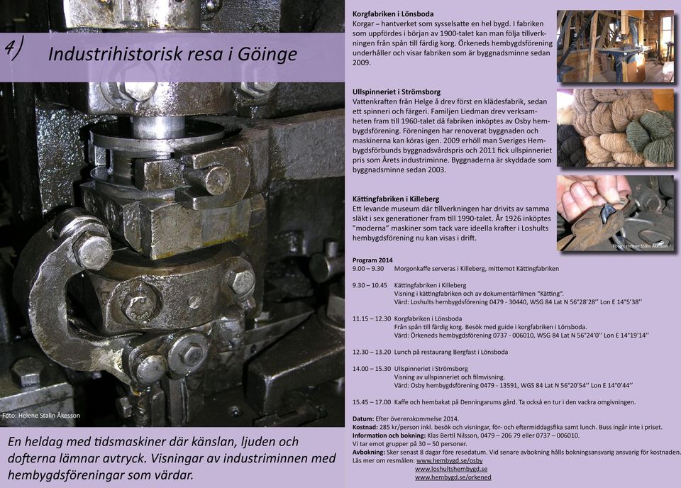 Ullspinneriet i Strömsborg Vattenkraften från Helge å drev först en klädesfabrik, sedan ett spinneri och färgeri.