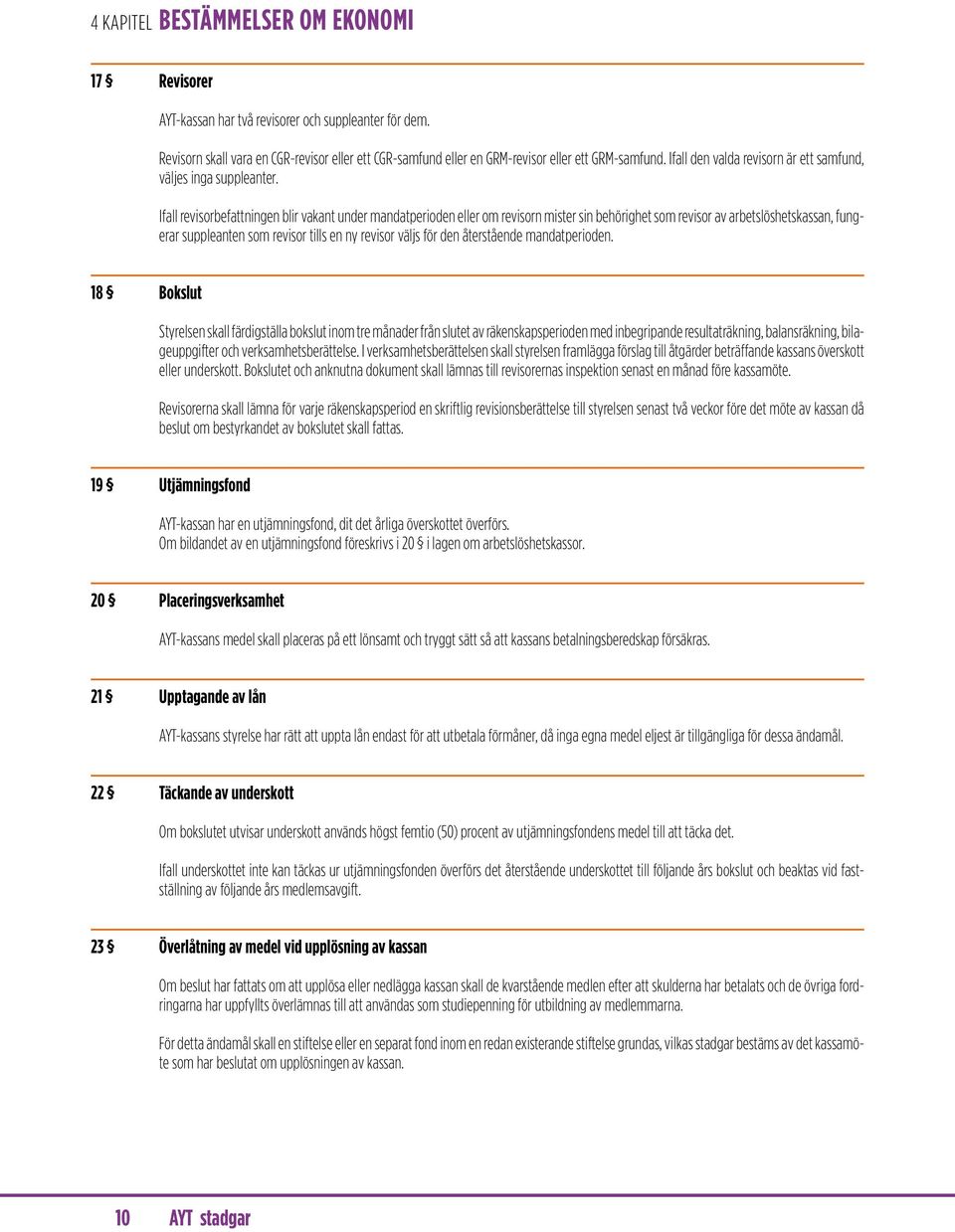 Ifall revisorbefattningen blir vakant under mandatperioden eller om revisorn mister sin behörighet som revisor av arbetslöshetskassan, fungerar suppleanten som revisor tills en ny revisor väljs för