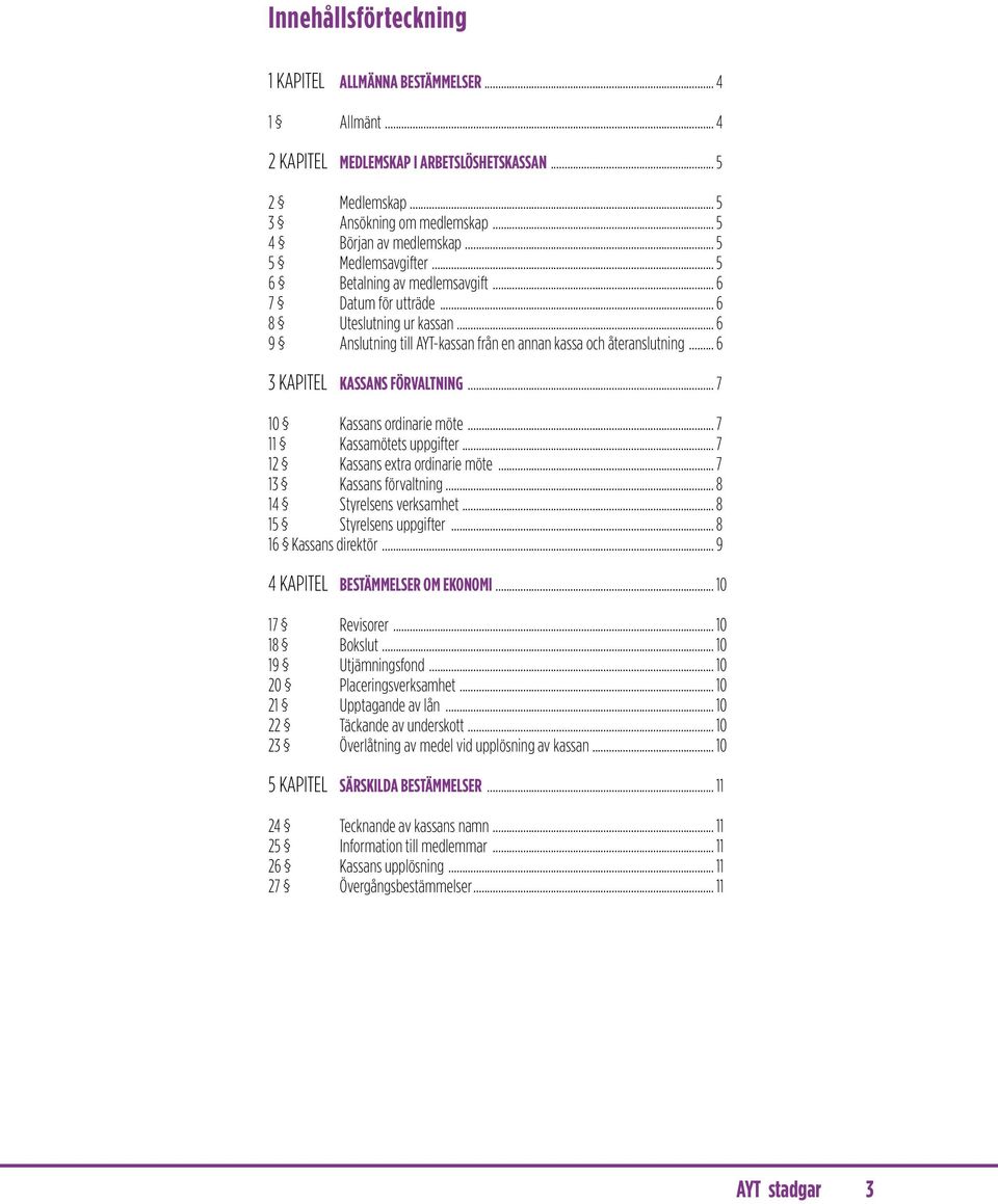 .. 6 3 KAPITEL KASSANS FÖRVALTNING... 7 10 Kassans ordinarie möte... 7 11 Kassamötets uppgifter... 7 12 Kassans extra ordinarie möte... 7 13 Kassans förvaltning... 8 14 Styrelsens verksamhet.