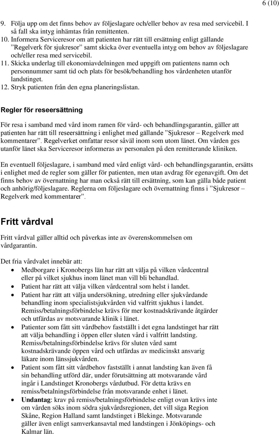 Skicka underlag till ekonomiavdelningen med uppgift om patientens namn och personnummer samt tid och plats för besök/behandling hos vårdenheten utanför landstinget. 12.