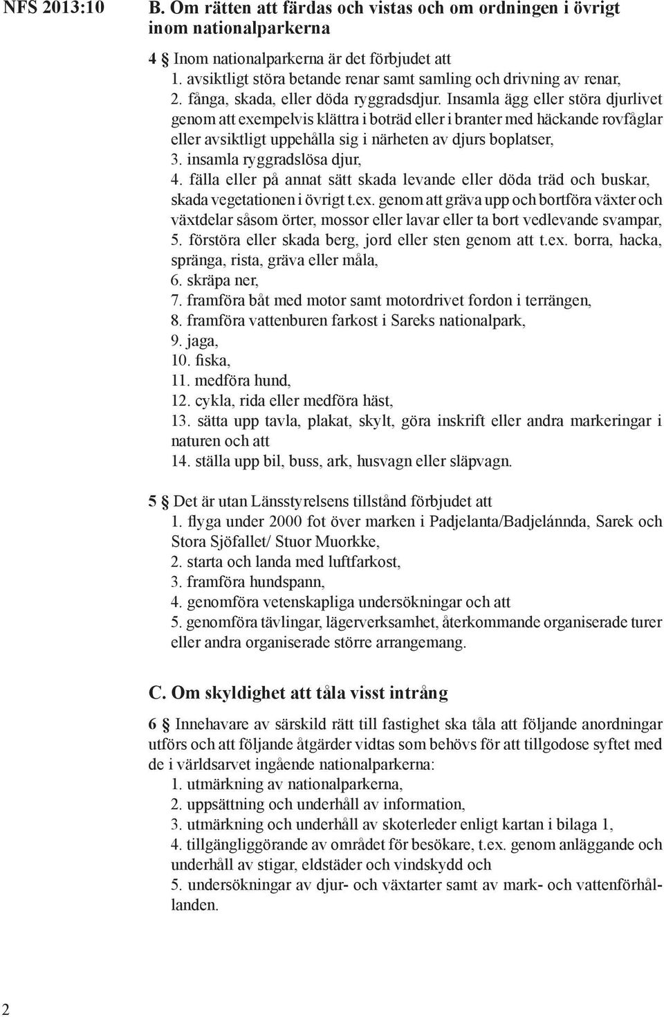 Insamla ägg eller störa djurlivet genom att exempelvis klättra i boträd eller i branter med häckande rovfåglar eller avsiktligt uppehålla sig i närheten av djurs boplatser, 3.