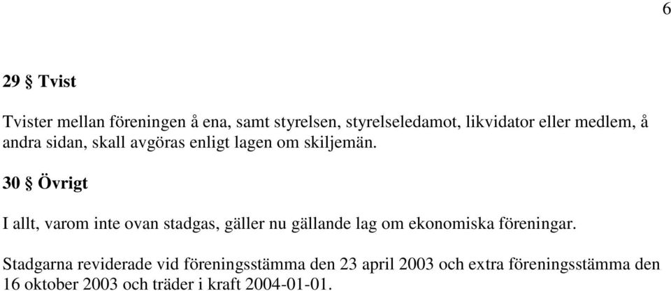 30 Övrigt I allt, varom inte ovan stadgas, gäller nu gällande lag om ekonomiska föreningar.