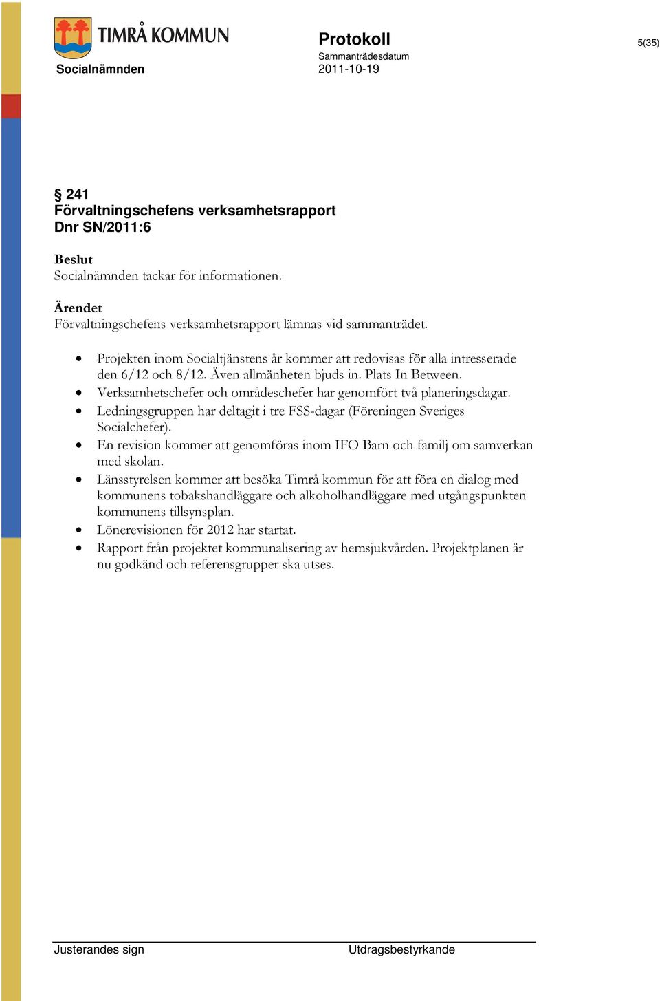 Verksamhetschefer och områdeschefer har genomfört två planeringsdagar. Ledningsgruppen har deltagit i tre FSS-dagar (Föreningen Sveriges Socialchefer).