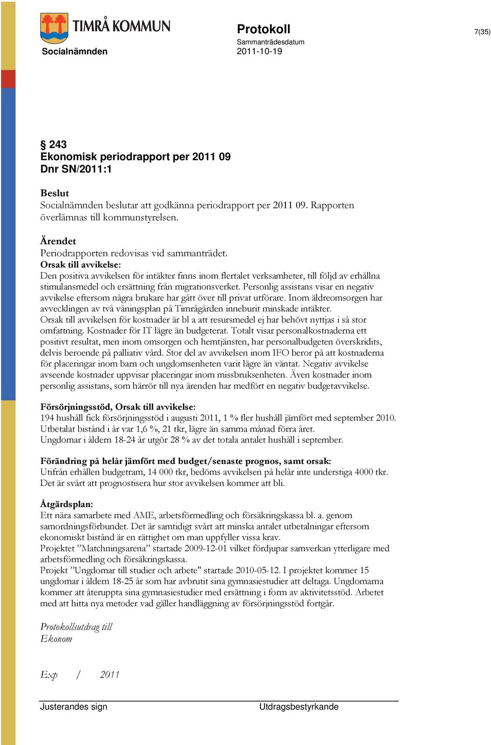 Orsak till avvikelse: Den positiva avvikelsen för intäkter finns inom flertalet verksamheter, till följd av erhållna stimulansmedel och ersättning från migrationsverket.