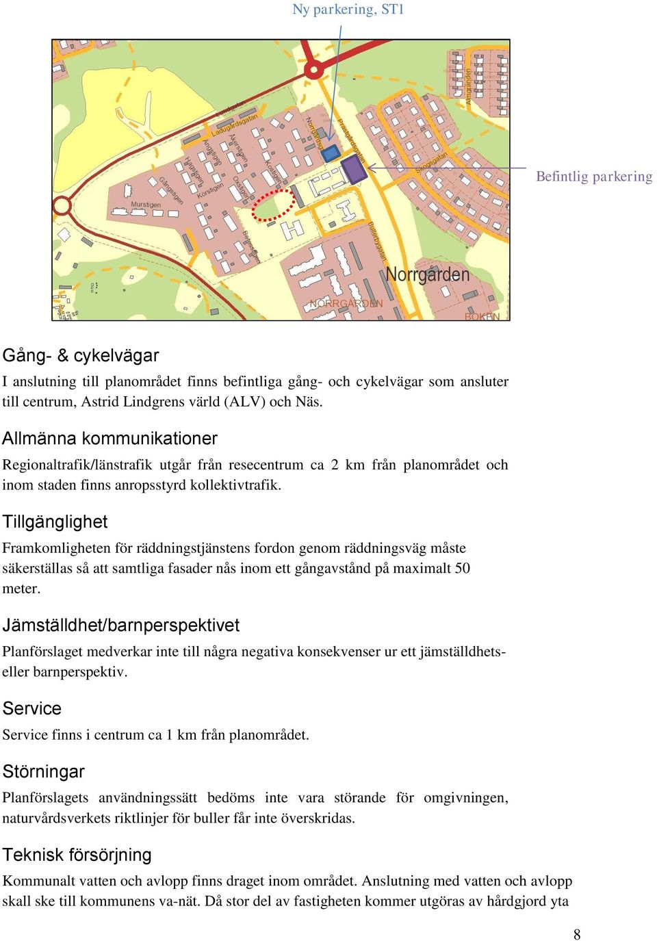 Tillgänglighet Framkomligheten för räddningstjänstens fordon genom räddningsväg måste säkerställas så att samtliga fasader nås inom ett gångavstånd på maximalt 50 meter.