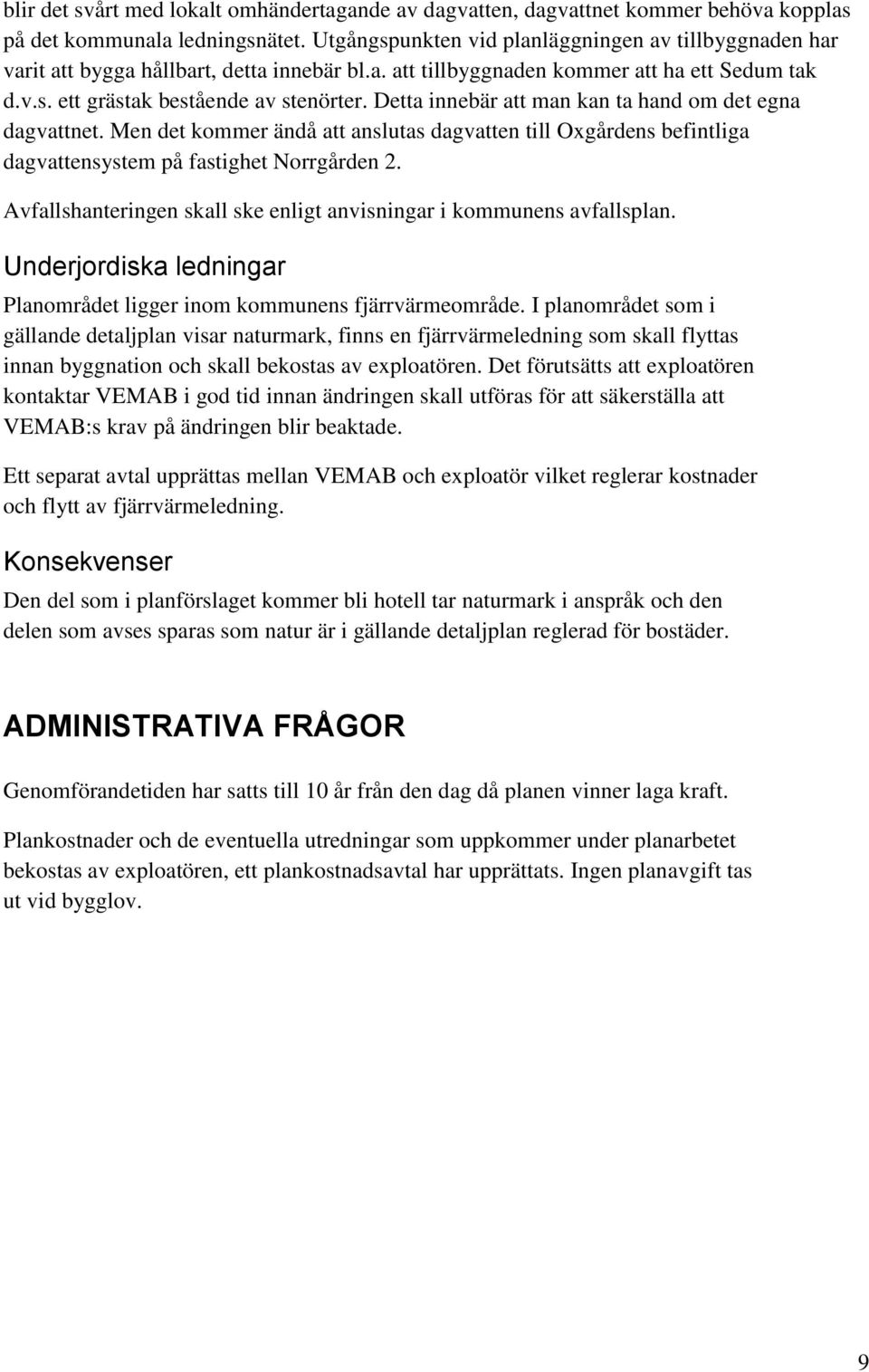 Detta innebär att man kan ta hand om det egna dagvattnet. Men det kommer ändå att anslutas dagvatten till Oxgårdens befintliga dagvattensystem på fastighet Norrgården 2.