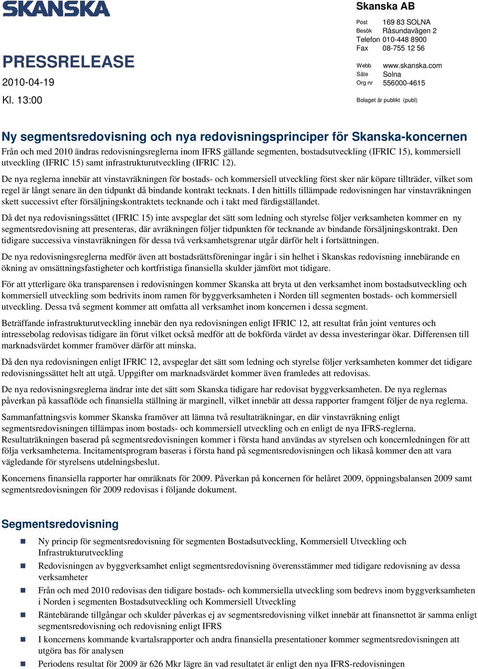 segmenten, bostadsutveckling (IFRIC 15), kommersiell utveckling (IFRIC 15) samt infrastrukturutveckling (IFRIC 12).