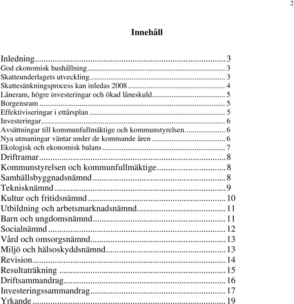 .. 6 Ekologisk och ekonomisk balans... 7 Driftramar... 8 Kommunstyrelsen och kommunfullmäktige... 8 Samhällsbyggnadsnämnd... 8 Teknisknämnd... 9 Kultur och fritidsnämnd.