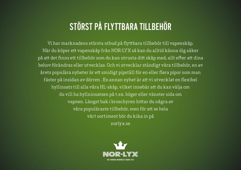 Och vi utvecklar ständigt våra tillbehör, en av årets populära nyheter är ett smidigt pipställ för en eller flera pipor som man fäster på insidan av dörren.