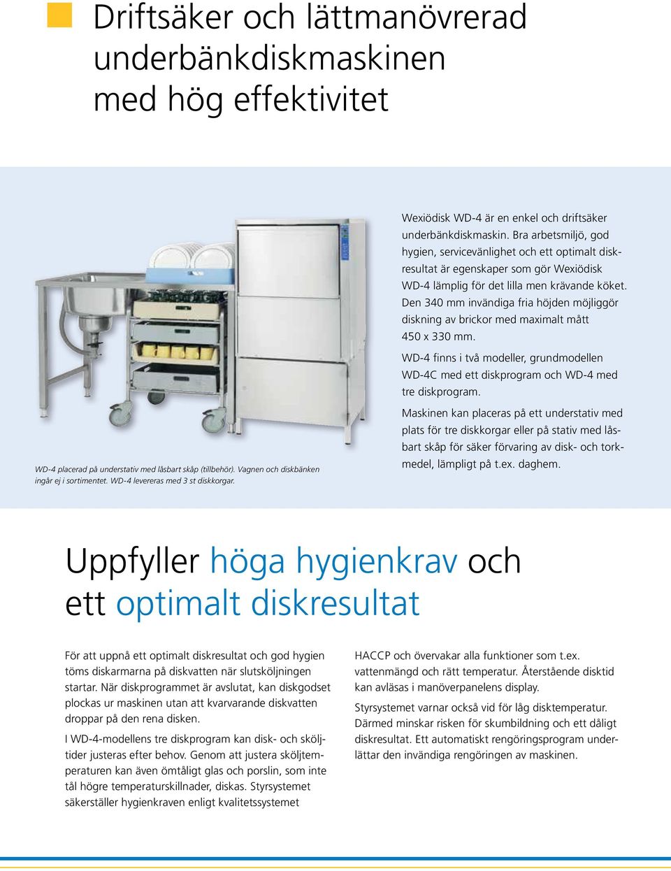 Den 340 mm invändiga fria höjden möjliggör diskning av brickor med maximalt mått 450 x 330 mm. WD-4 finns i två modeller, grundmodellen WD-4C med ett diskprogram och WD-4 med tre diskprogram.