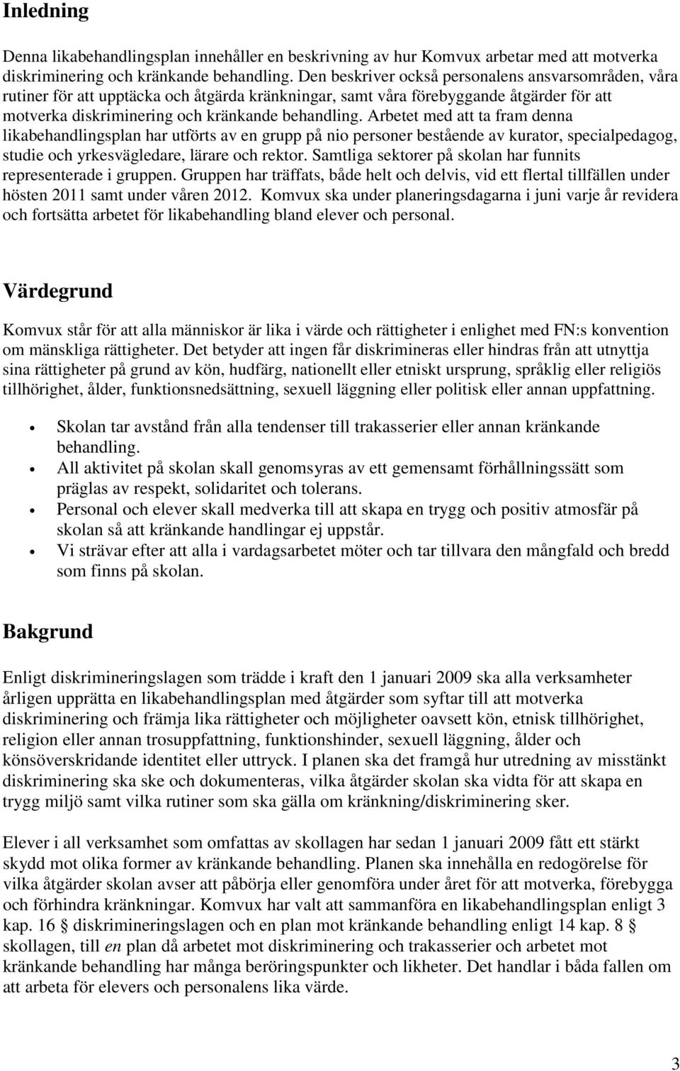 Arbetet med att ta fram denna likabehandlingsplan har utförts av en grupp på nio personer bestående av kurator, specialpedagog, studie och yrkesvägledare, lärare och rektor.