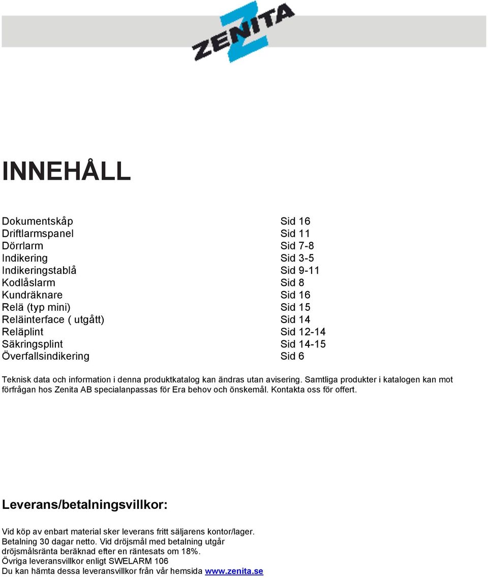 Samtliga produkter i katalogen kan mot förfrågan hos Zenita AB specialanpassas för Era behov och önskemål. Kontakta oss för offert.