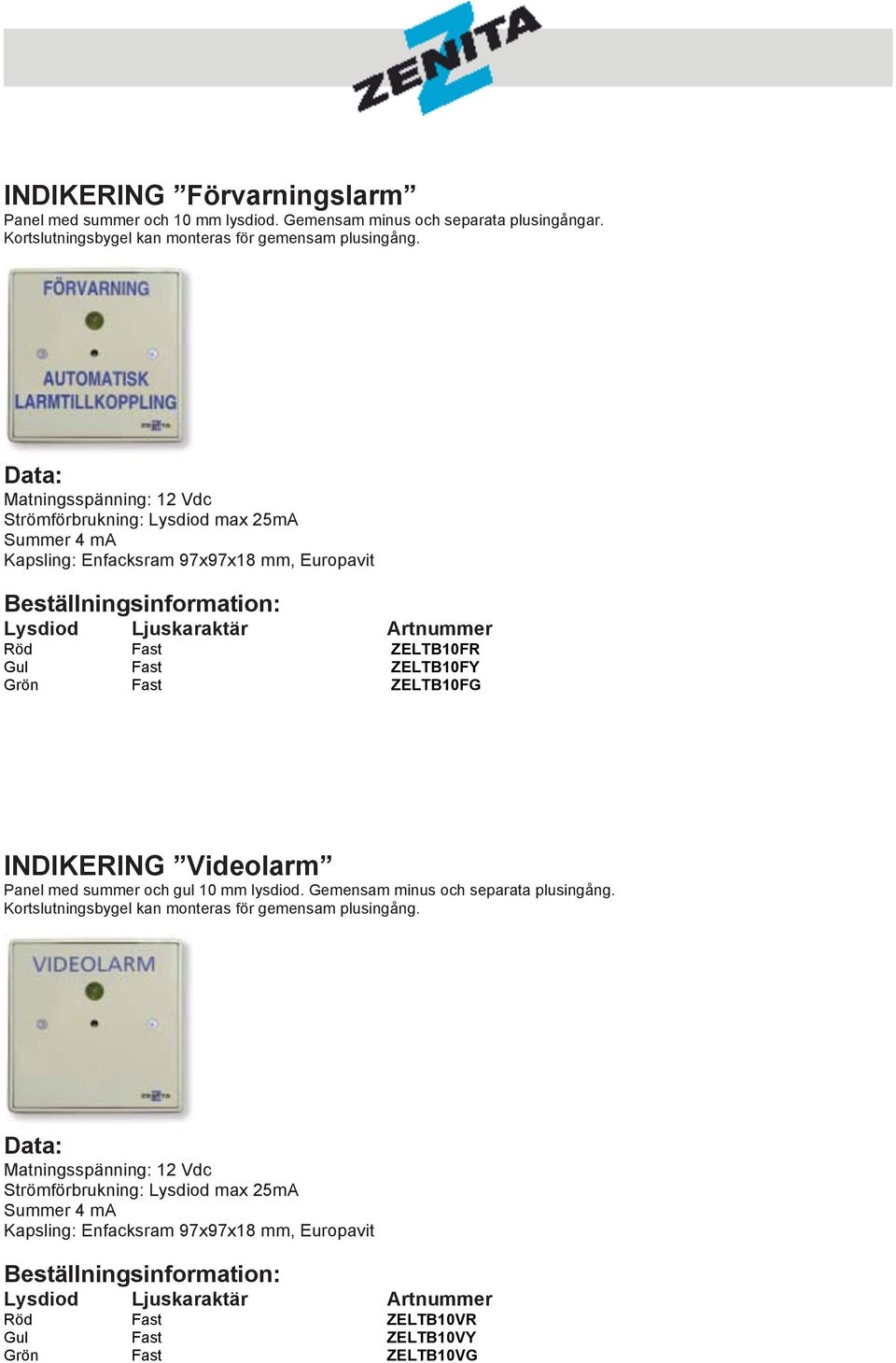 ZELTB10FY Grön Fast ZELTB10FG INDIKERING Videolarm Panel med summer och gul 10 mm lysdiod. Gemensam minus och separata plusingång.