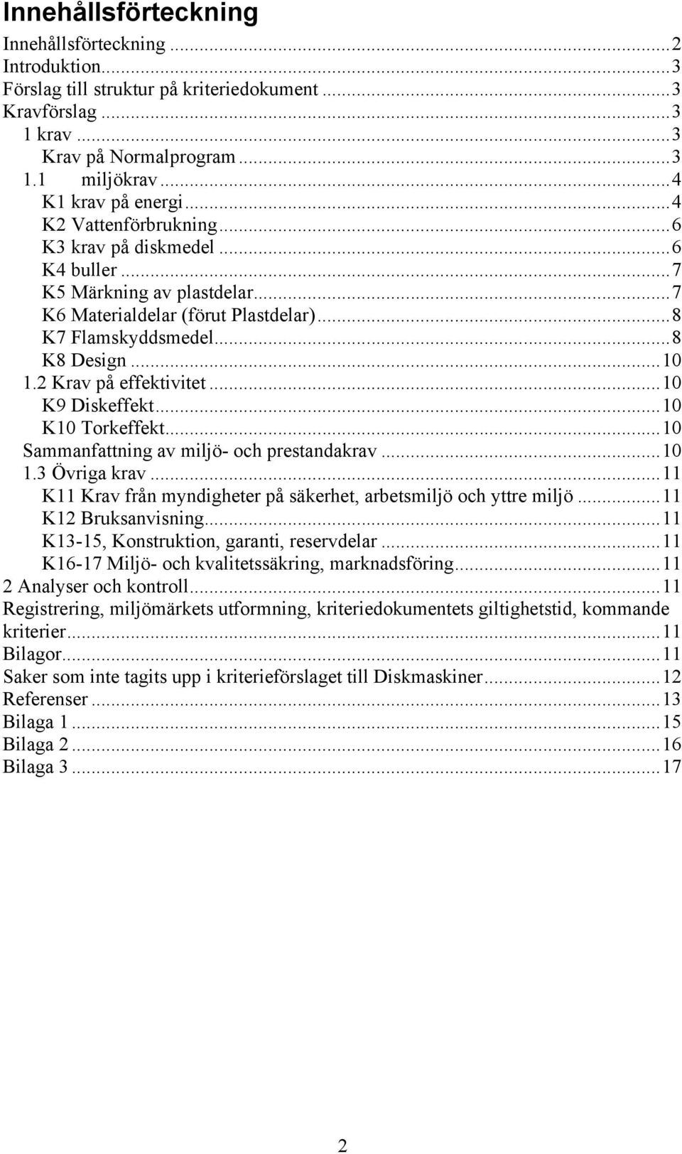 2 Krav på effektivitet...10 K9 Diskeffekt...10 K10 Torkeffekt...10 Sammanfattning av miljö- och prestandakrav...10 1.3 Övriga krav.