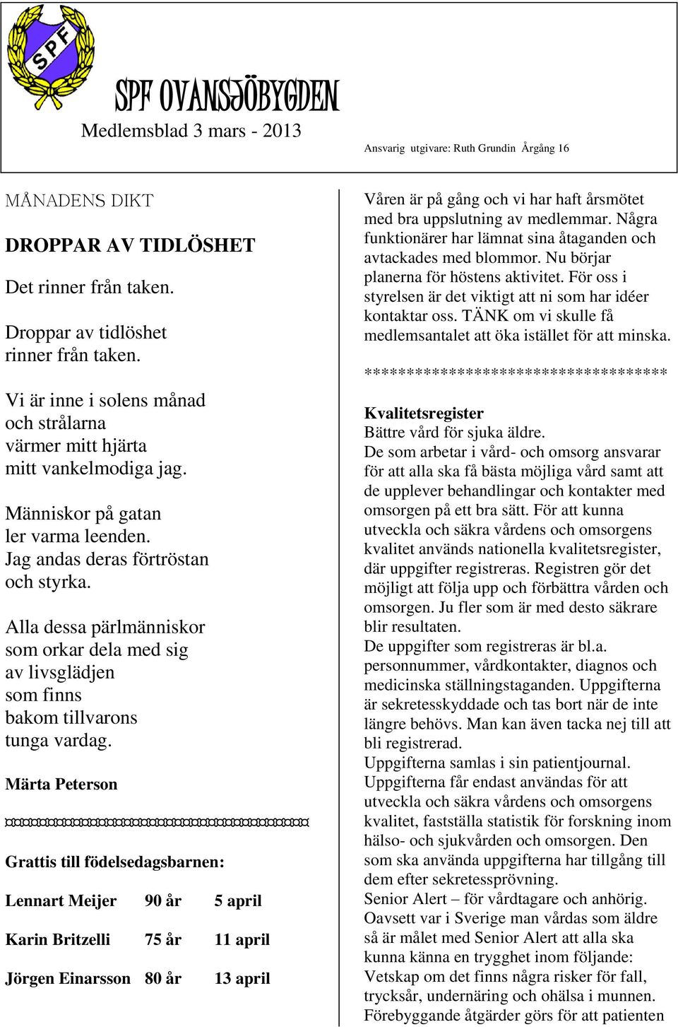 Alla dessa pärlmänniskor som orkar dela med sig av livsglädjen som finns bakom tillvarons tunga vardag.