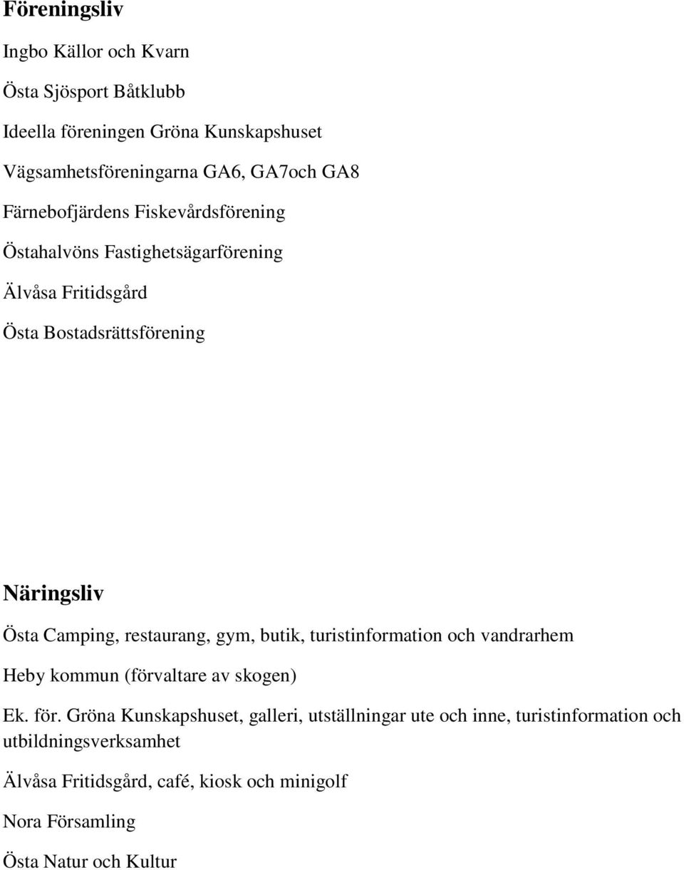 restaurang, gym, butik, turistinformation och vandrarhem Heby kommun (förvaltare av skogen) Ek. för.