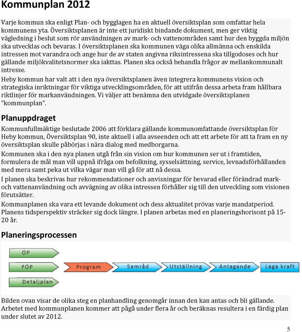 I översiktsplanen ska kommunen väga olika allmänna och enskilda intressen mot varandra och ange hur de av staten angivna riksintressena ska tillgodoses och hur gällande miljökvalitetsnormer ska