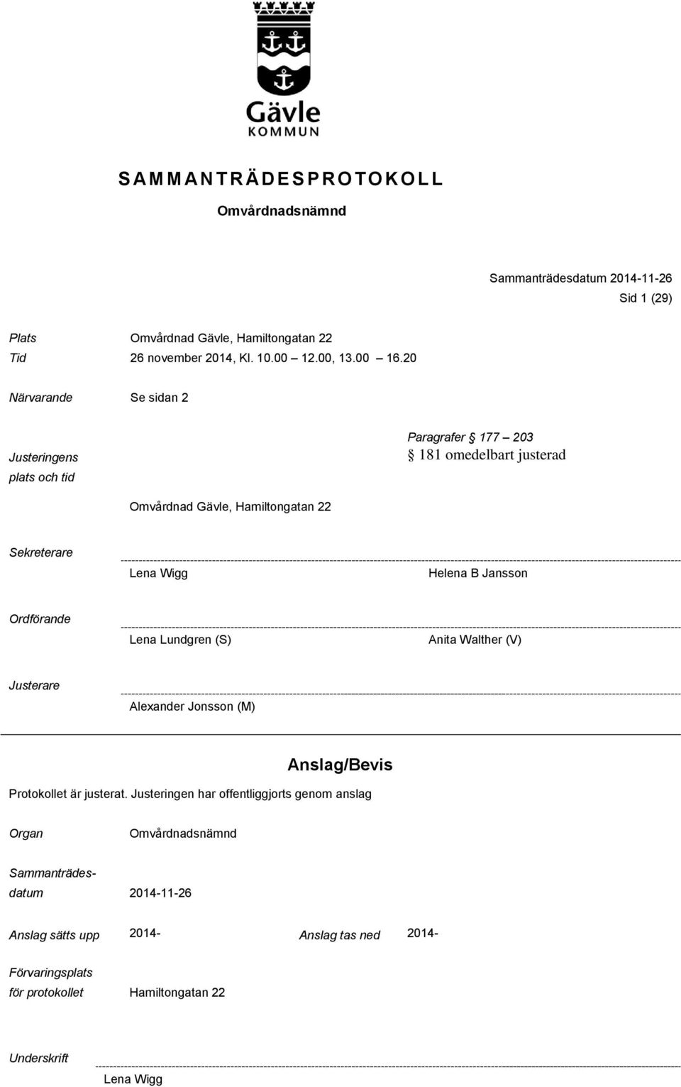 20 Närvarande Se sidan 2 Justeringens plats och tid Paragrafer 177 203 181 omedelbart justerad Omvårdnad Gävle, Hamiltongatan 22 Sekreterare Lena Wigg Helena B