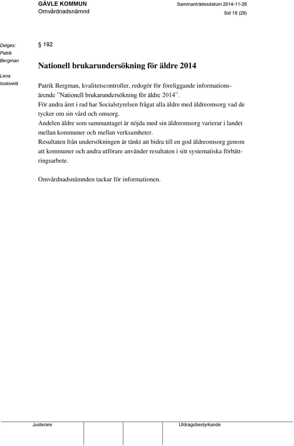 För andra året i rad har Socialstyrelsen frågat alla äldre med äldreomsorg vad de tycker om sin vård och omsorg.