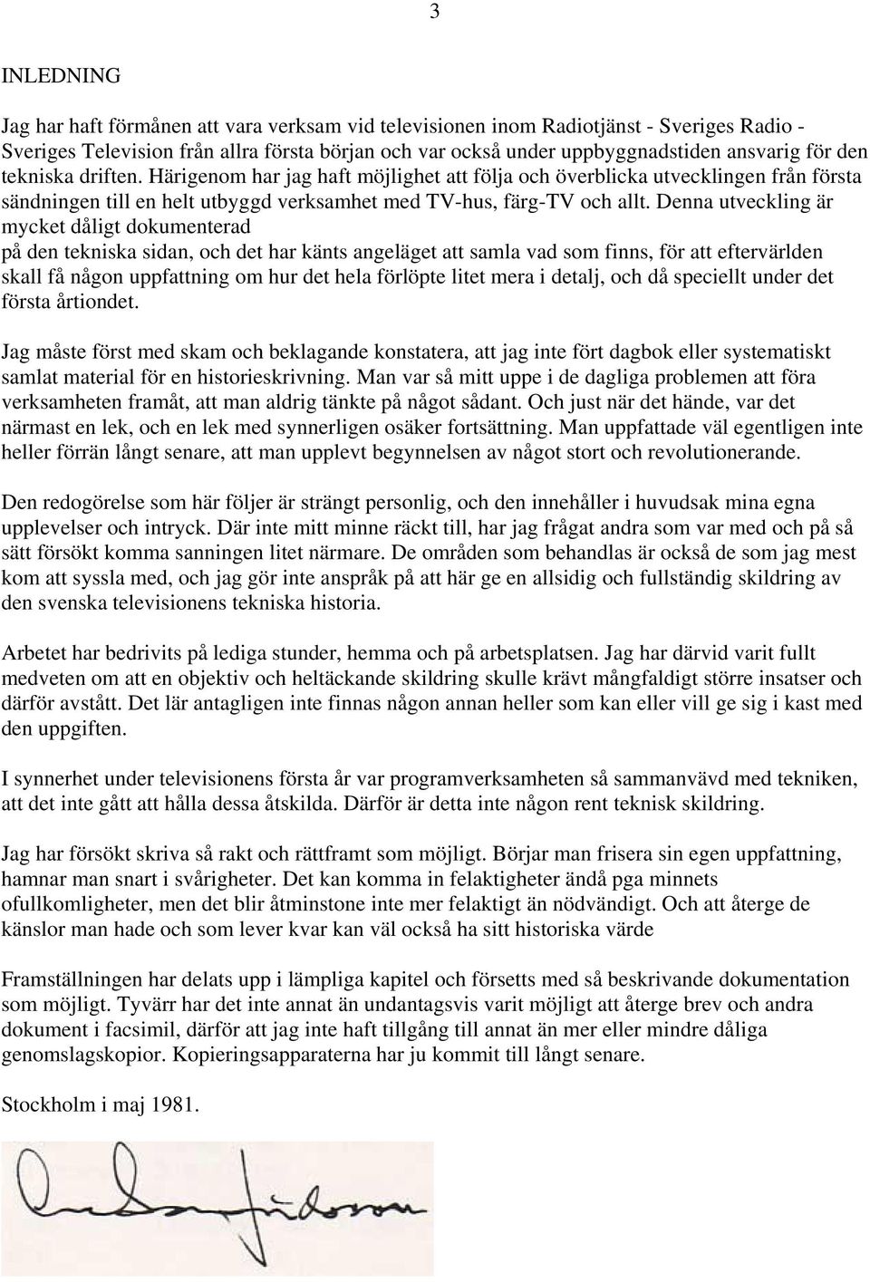 Denna utveckling är mycket dåligt dokumenterad på den tekniska sidan, och det har känts angeläget att samla vad som finns, för att eftervärlden skall få någon uppfattning om hur det hela förlöpte