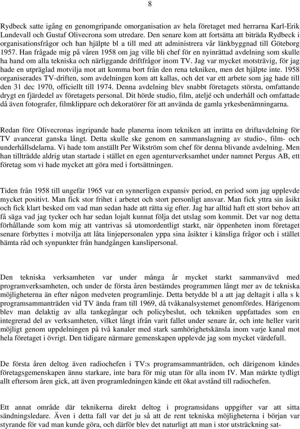 Han frågade mig på våren 1958 om jag ville bli chef för en nyinrättad avdelning som skulle ha hand om alla tekniska och närliggande driftfrågor inom TV.