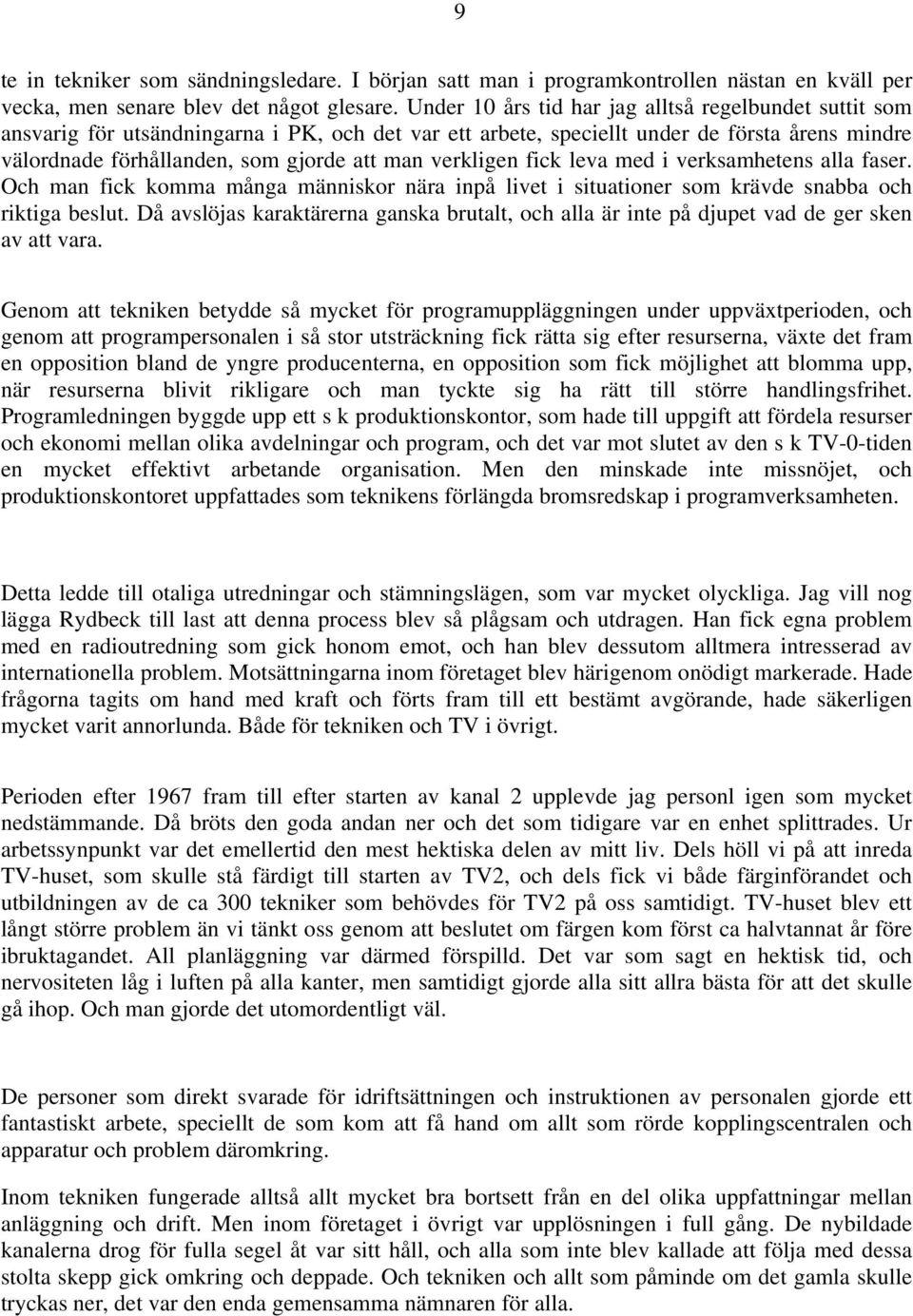 verkligen fick leva med i verksamhetens alla faser. Och man fick komma många människor nära inpå livet i situationer som krävde snabba och riktiga beslut.