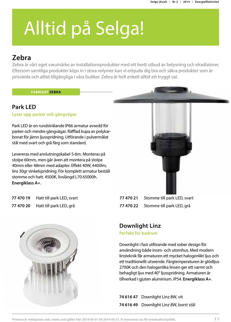 FABRIKAT ZEBRA Park LED Lyser upp parker och gångvägar Park LED är en rundstrålande IP66 armatur avsedd för parker och mindre gångvägar. Räfflad kupa av polykarbonat för jämn ljusspridning.