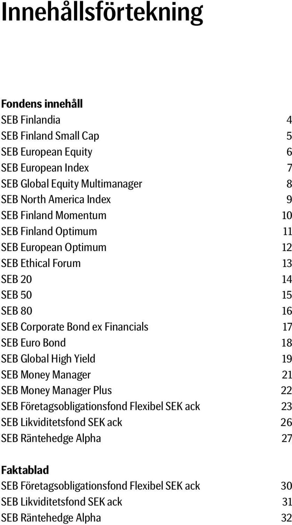Bond ex Financials 17 SEB Euro Bond 18 SEB Global High Yield 19 SEB Money Manager 21 SEB Money Manager Plus 22 SEB Företagsobligationsfond Flexibel SEK ack 23