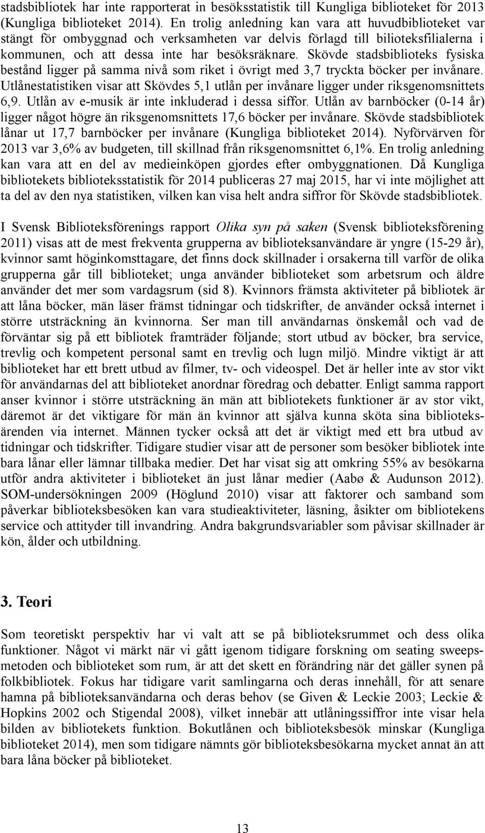 Skövde stadsbiblioteks fysiska bestånd ligger på samma nivå som riket i övrigt med 3,7 tryckta böcker per invånare.