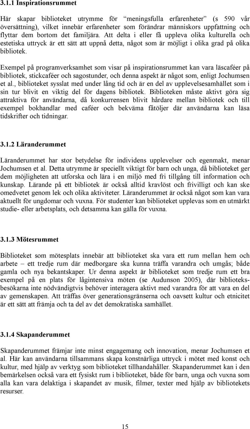 Exempel på programverksamhet som visar på inspirationsrummet kan vara läscaféer på bibliotek, stickcaféer och sagostunder, och denna aspekt är något som, enligt Jochumsen et al.