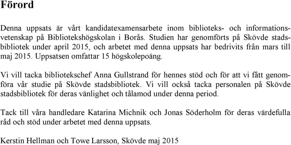 Vi vill tacka bibliotekschef Anna Gullstrand för hennes stöd och för att vi fått genomföra vår studie på Skövde stadsbibliotek.