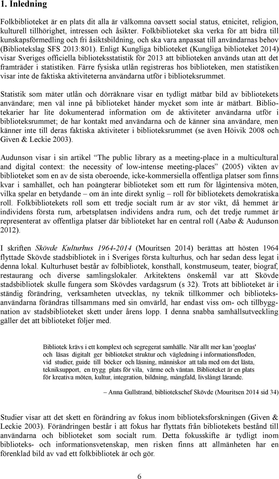 Enligt Kungliga biblioteket (Kungliga biblioteket 2014) visar Sveriges officiella biblioteksstatistik för 2013 att biblioteken används utan att det framträder i statistiken.