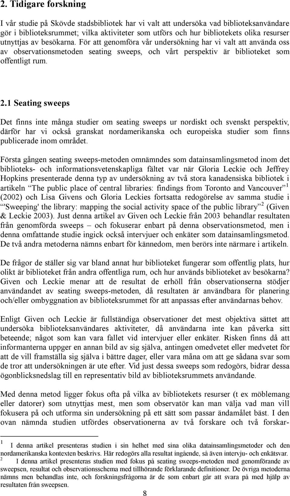 1 Seating sweeps Det finns inte många studier om seating sweeps ur nordiskt och svenskt perspektiv, därför har vi också granskat nordamerikanska och europeiska studier som finns publicerade inom