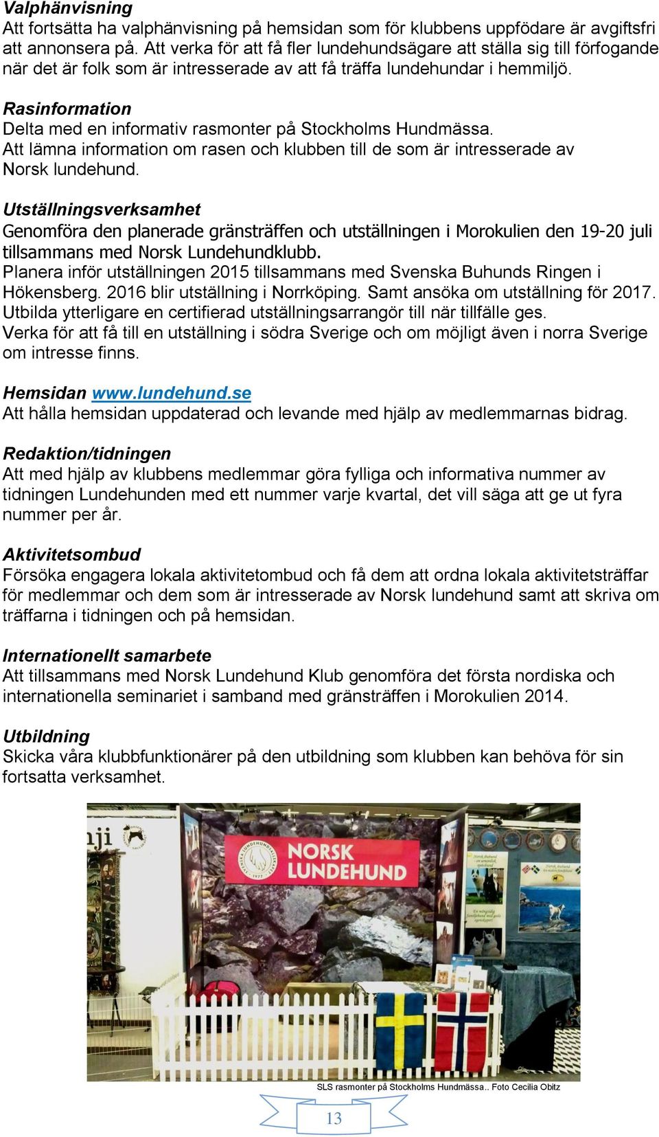 Rasinformation Delta med en informativ rasmonter på Stockholms Hundmässa. Att lämna information om rasen och klubben till de som är intresserade av Norsk lundehund.
