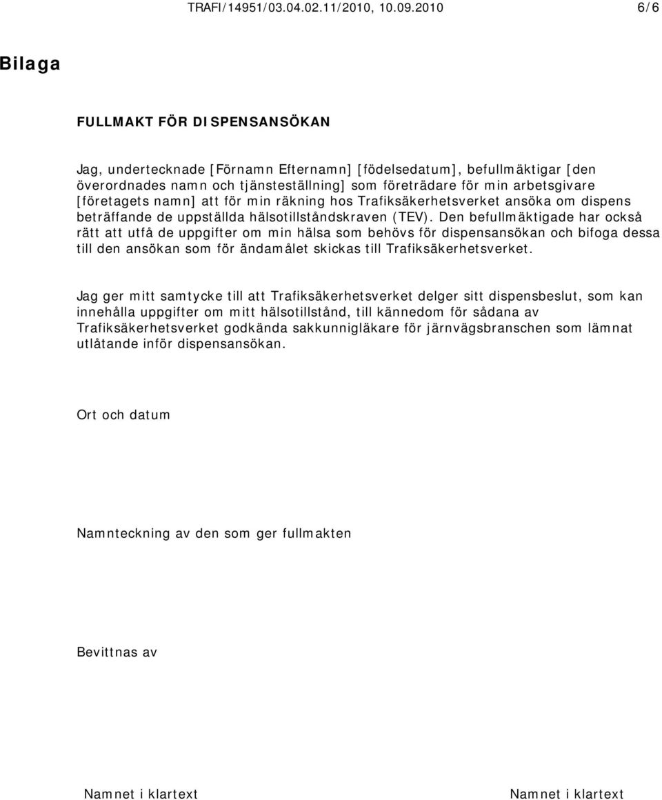 [företagets namn] att för min räkning hos Trafiksäkerhetsverket ansöka om dispens beträffande de uppställda hälsotillståndskraven (TEV).