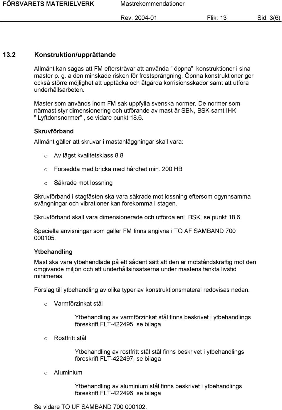 De normer som närmast styr dimensionering och utförande av mast är SBN, BSK samt IHK Lyftdonsnormer, se vidare punkt 18.6.