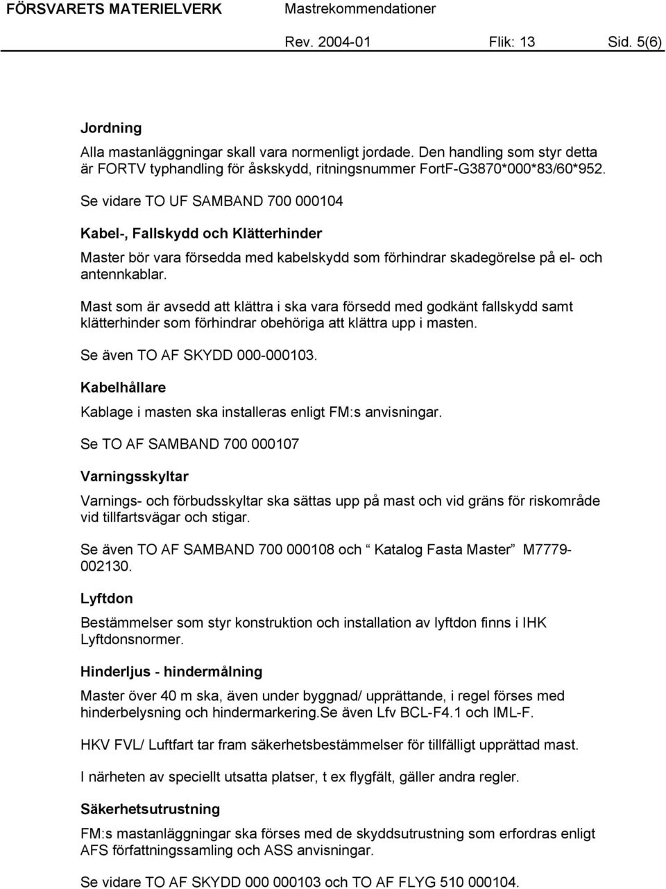 Mast som är avsedd att klättra i ska vara försedd med godkänt fallskydd samt klätterhinder som förhindrar obehöriga att klättra upp i masten. Se även TO AF SKYDD 000-000103.