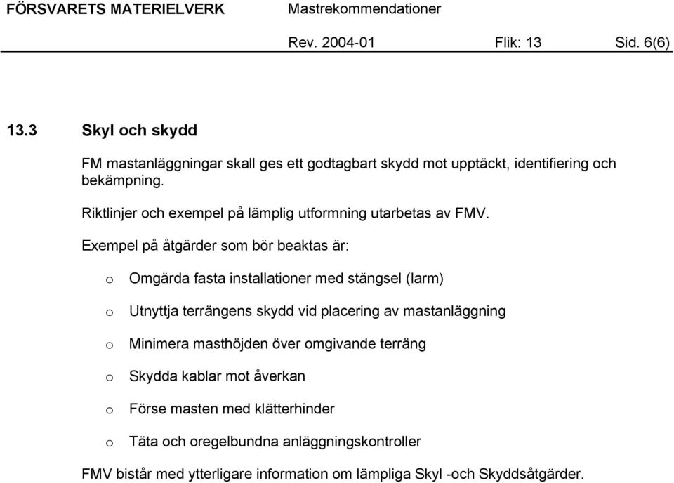 Exempel på åtgärder som bör beaktas är: o Omgärda fasta installationer med stängsel (larm) o Utnyttja terrängens skydd vid placering av