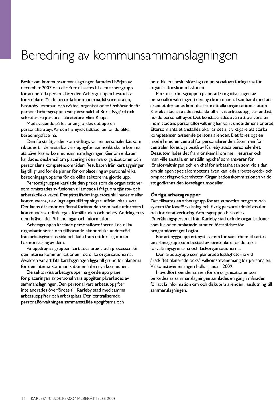 Ordförande för personalarbetsgruppen var personalchef Boris Nygård och sekreterare personalsekreterare Elina Riippa. Med avseende på fusionen gjordes det upp en personalstrategi.