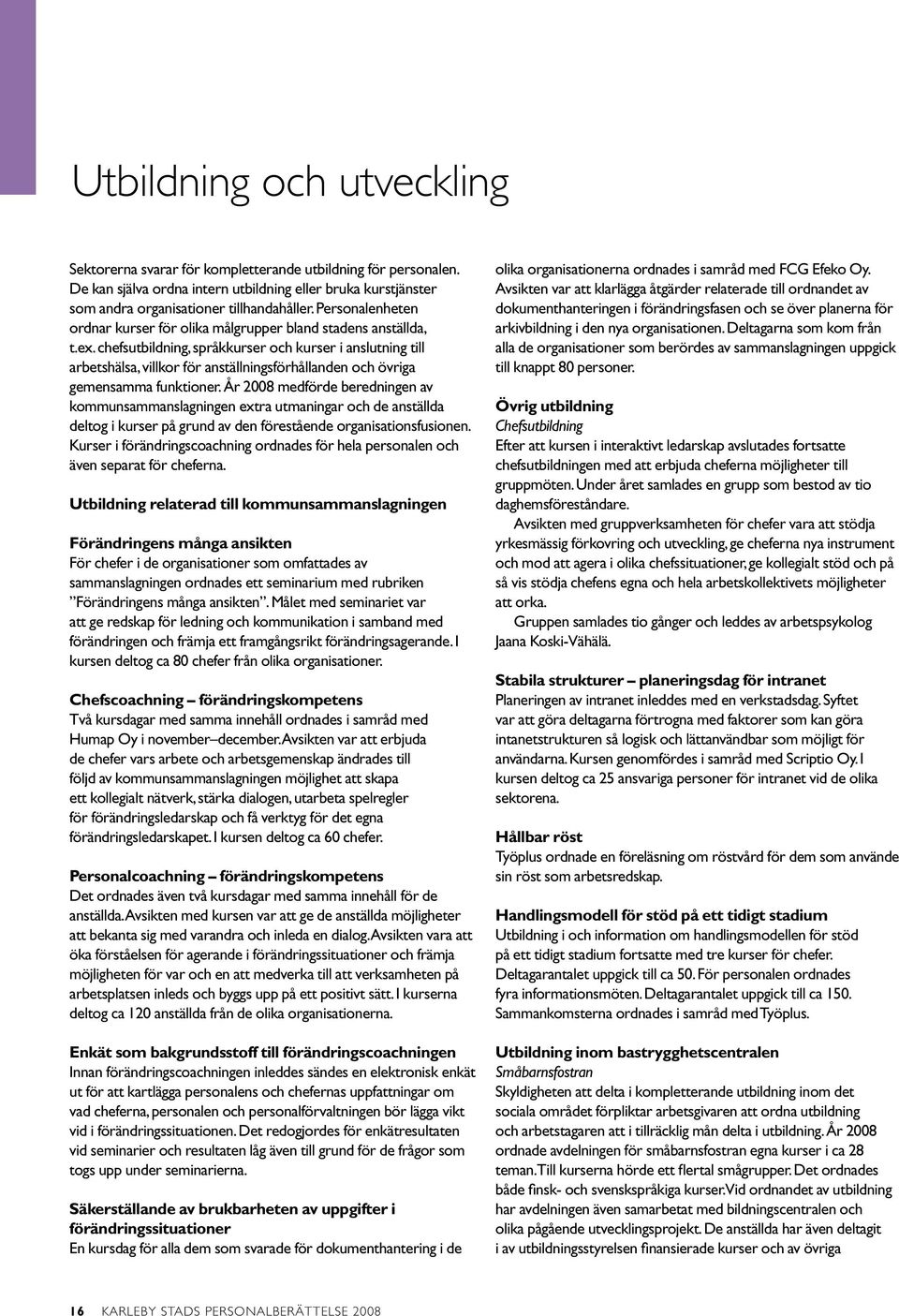 chefsutbildning, språkkurser och kurser i anslutning till arbetshälsa, villkor för anställningsförhållanden och övriga gemensamma funktioner.