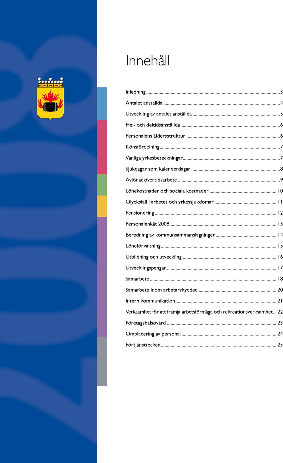 .. 12 Personalenkät 2008... 13 Beredning av kommunsammanslagningen... 14 Löneförvaltning... 15 Utbildning och utveckling... 16 Utvecklingspengar... 17 Samarbete.