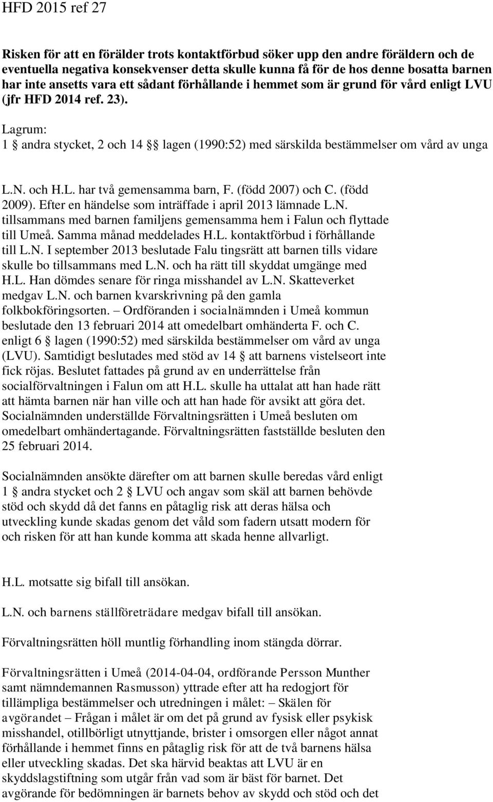 och H.L. har två gemensamma barn, F. (född 2007) och C. (född 2009). Efter en händelse som inträffade i april 2013 lämnade L.N.