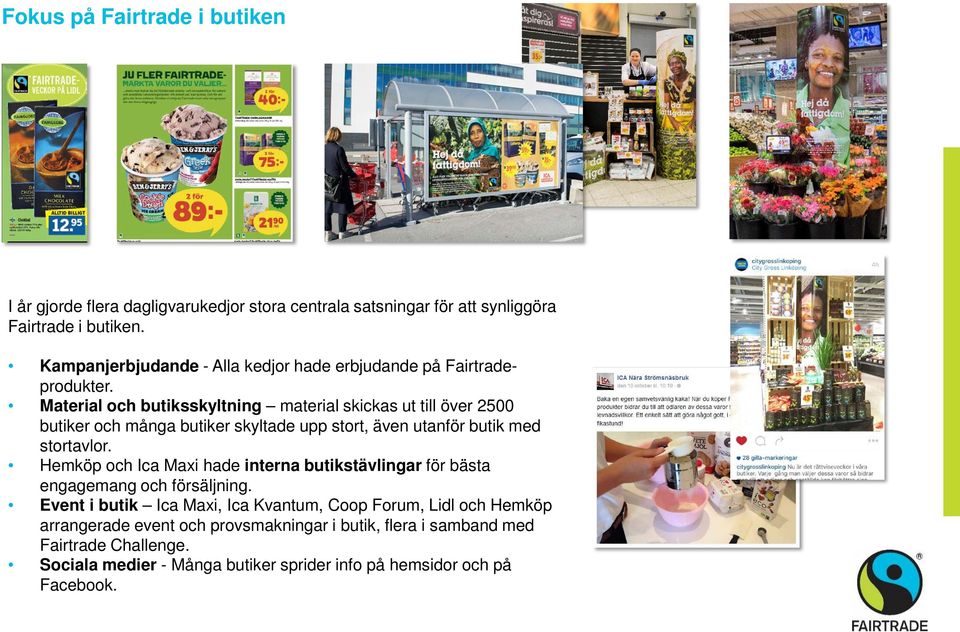 Material och butiksskyltning material skickas ut till över 2500 butiker och många butiker skyltade upp stort, även utanför butik med stortavlor.