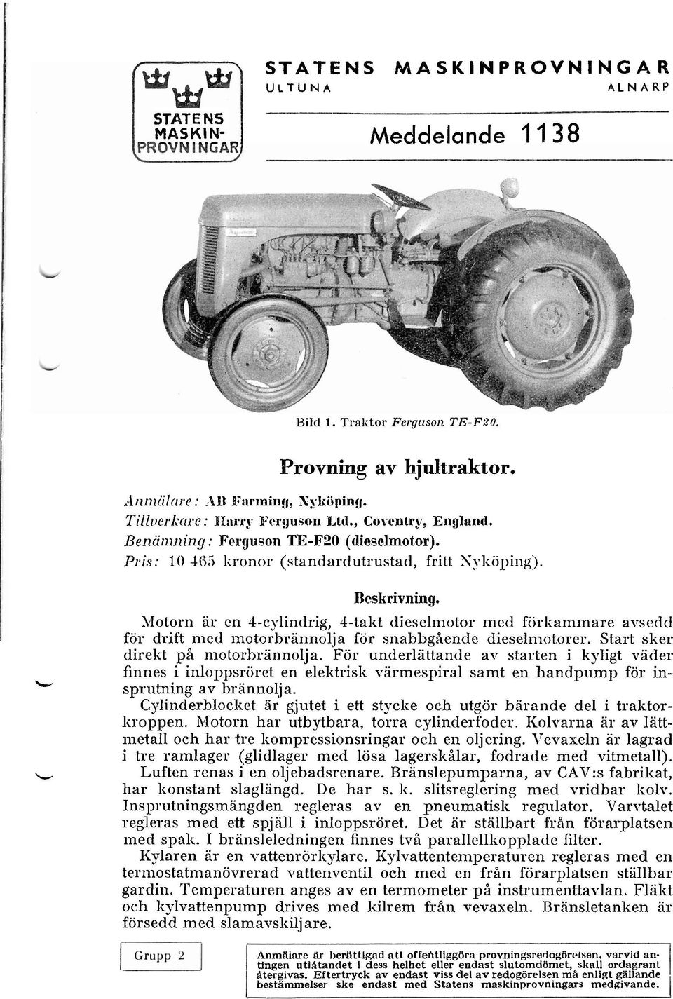 AIotorn är cn 4cylindrig, Jtakt dieselmotor ined förl<arninare arsedtf för drift med motorbrännolja för snabbgående dieselrnotorcr. Start sker direkt på motorhrannolja.