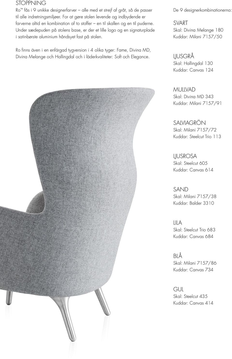 Divina Melange 180 Kuddar: Milani 7157/50 Ro finns även i en enfärgad tygversion i 4 olika tyger: Fame, Divina MD, Divina Melange och Hallingdal och i läderkvaliteter: Soft och Elegance LJUSGRÅ Skal: