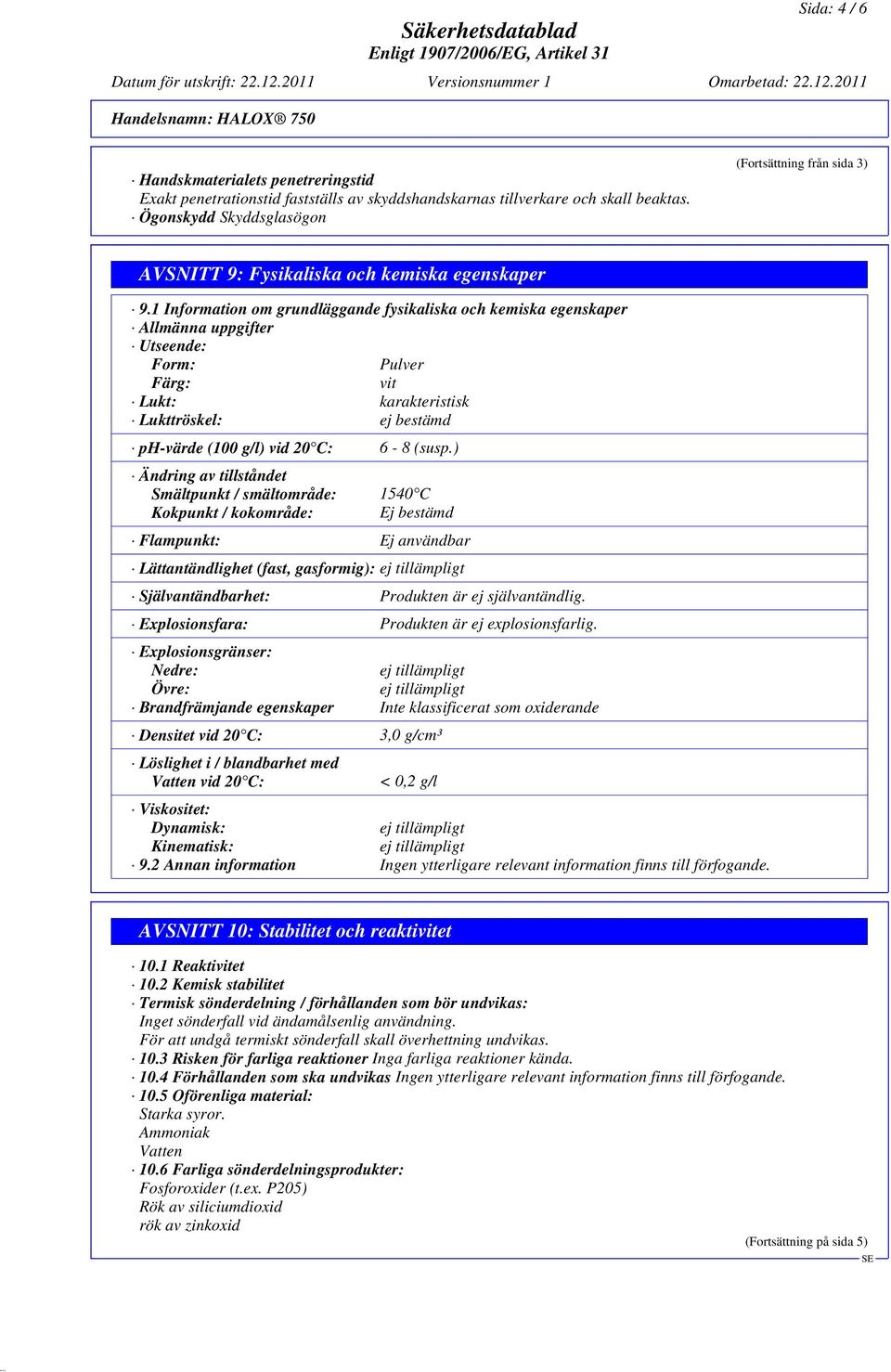 1 Information om grundläggande fysikaliska och kemiska egenskaper Allmänna uppgifter Utseende: Form: Pulver Färg: vit Lukt: karakteristisk Lukttröskel: ej bestämd ph-värde (100 g/l) vid 20 C: 6-8