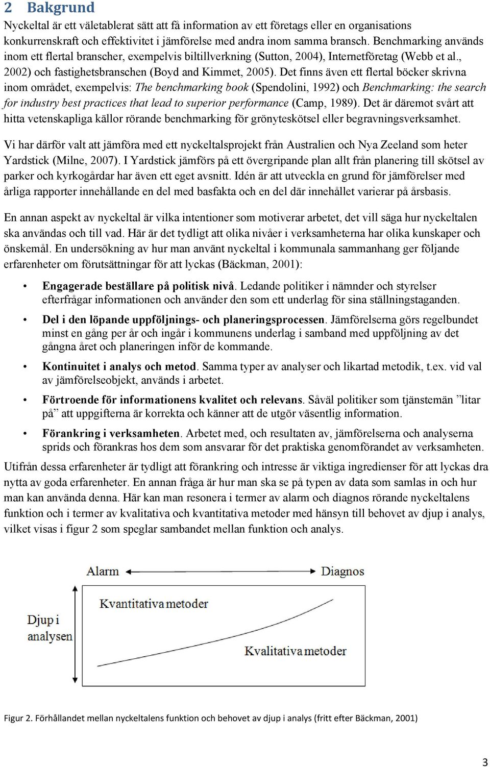 Det finns även ett flertal böcker skrivna inom området, exempelvis: The benchmarking book (Spendolini, 1992) och Benchmarking: the search for industry best practices that lead to superior performance