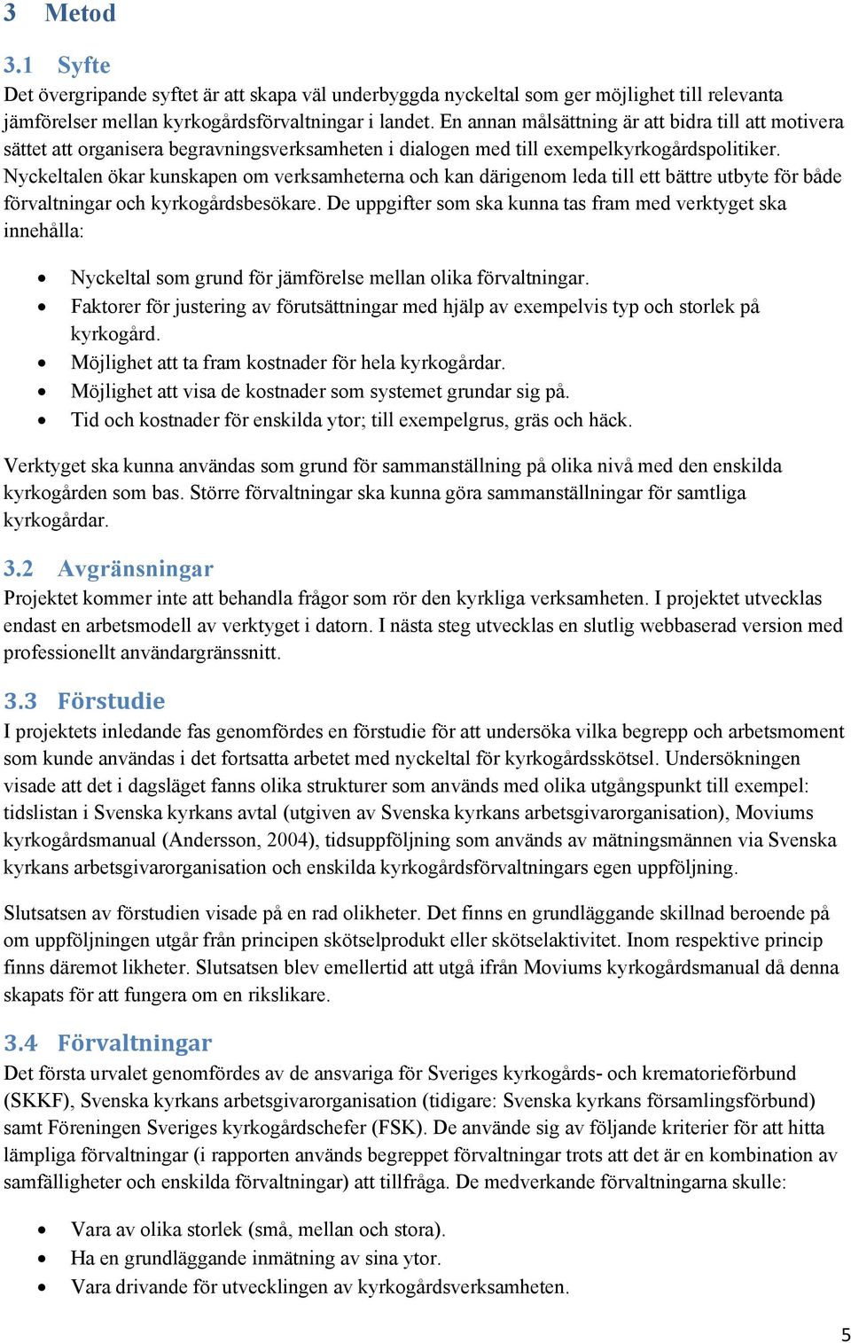Nyckeltalen ökar kunskapen om verksamheterna och kan därigenom leda till ett bättre utbyte för både förvaltningar och kyrkogårdsbesökare.