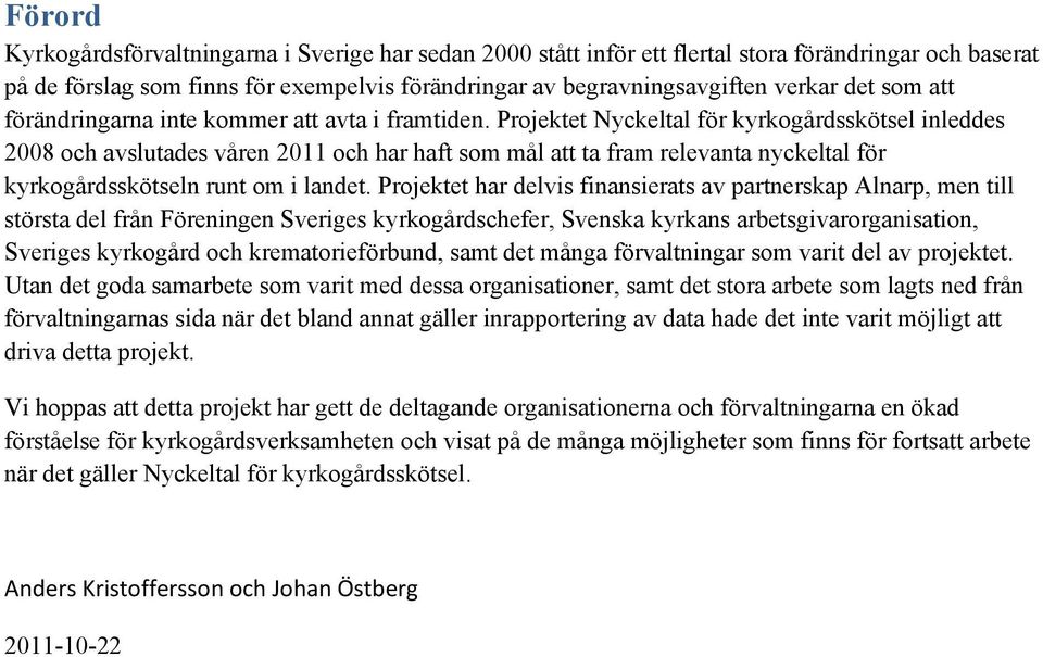 Projektet Nyckeltal för kyrkogårdsskötsel inleddes 2008 och avslutades våren 2011 och har haft som mål att ta fram relevanta nyckeltal för kyrkogårdsskötseln runt om i landet.